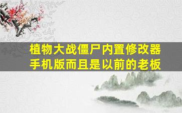 植物大战僵尸内置修改器手机版而且是以前的老板