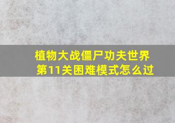 植物大战僵尸功夫世界第11关困难模式怎么过