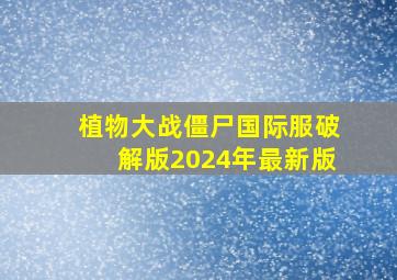 植物大战僵尸国际服破解版2024年最新版