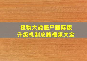 植物大战僵尸国际版升级机制攻略视频大全