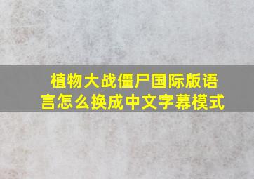 植物大战僵尸国际版语言怎么换成中文字幕模式