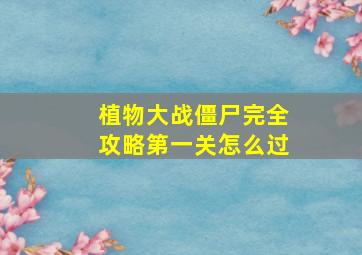 植物大战僵尸完全攻略第一关怎么过