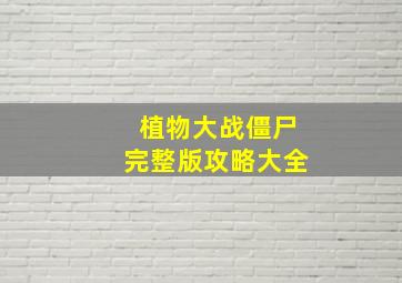 植物大战僵尸完整版攻略大全