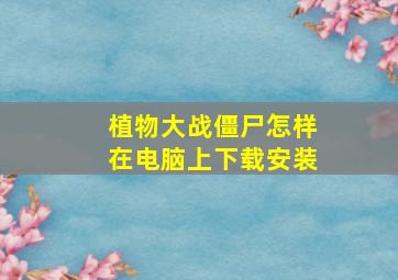 植物大战僵尸怎样在电脑上下载安装