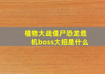 植物大战僵尸恐龙危机boss大招是什么