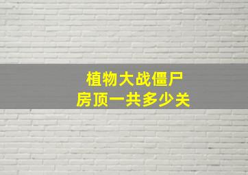 植物大战僵尸房顶一共多少关