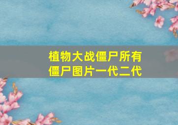 植物大战僵尸所有僵尸图片一代二代