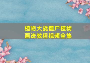 植物大战僵尸植物画法教程视频全集