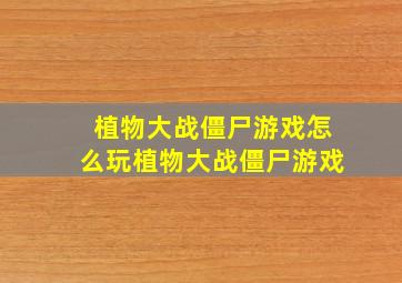 植物大战僵尸游戏怎么玩植物大战僵尸游戏