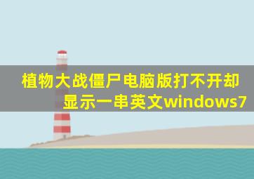 植物大战僵尸电脑版打不开却显示一串英文windows7