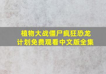 植物大战僵尸疯狂恐龙计划免费观看中文版全集