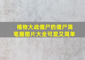 植物大战僵尸的僵尸简笔画图片大全可爱又简单