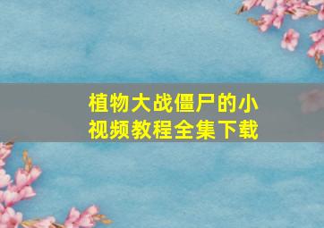 植物大战僵尸的小视频教程全集下载