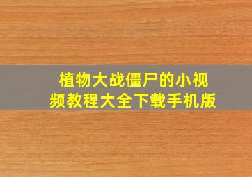 植物大战僵尸的小视频教程大全下载手机版