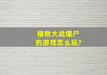 植物大战僵尸的游戏怎么玩?