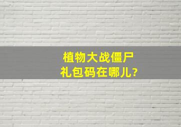 植物大战僵尸礼包码在哪儿?