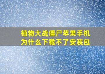 植物大战僵尸苹果手机为什么下载不了安装包