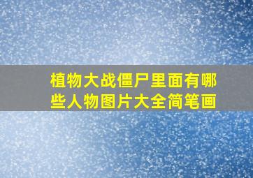 植物大战僵尸里面有哪些人物图片大全简笔画