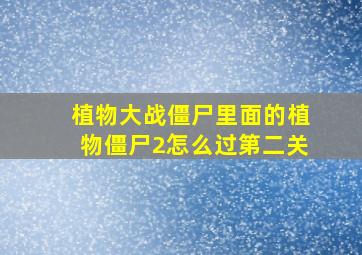 植物大战僵尸里面的植物僵尸2怎么过第二关