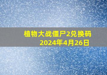 植物大战僵尸2兑换码2024年4月26日