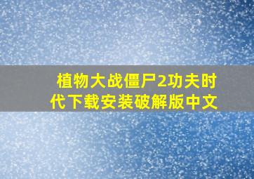 植物大战僵尸2功夫时代下载安装破解版中文