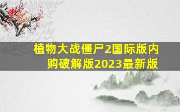 植物大战僵尸2国际版内购破解版2023最新版