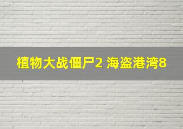 植物大战僵尸2 海盗港湾8