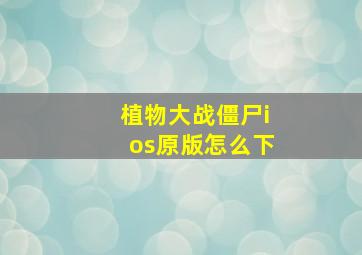 植物大战僵尸ios原版怎么下