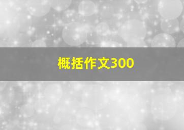 概括作文300