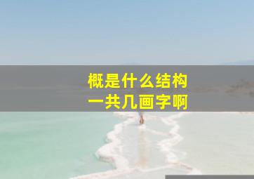 概是什么结构一共几画字啊