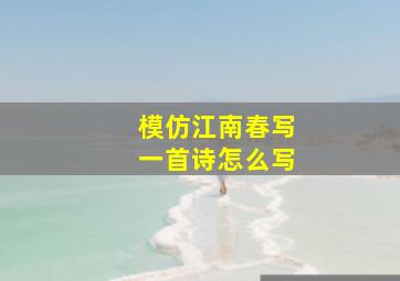 模仿江南春写一首诗怎么写