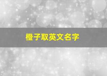 橙子取英文名字