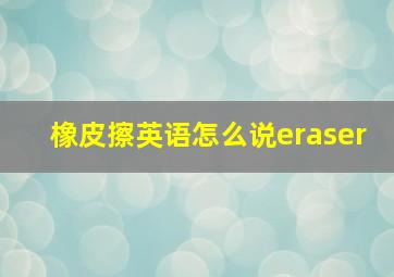 橡皮擦英语怎么说eraser