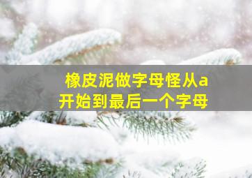 橡皮泥做字母怪从a开始到最后一个字母