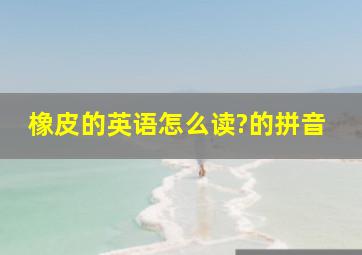 橡皮的英语怎么读?的拼音