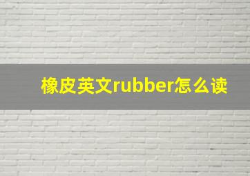 橡皮英文rubber怎么读