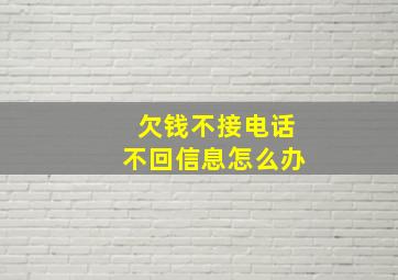 欠钱不接电话不回信息怎么办