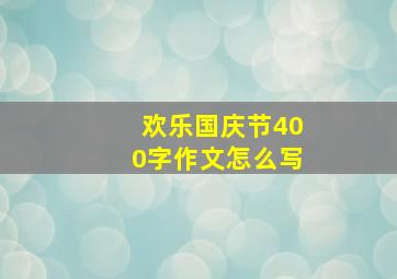 欢乐国庆节400字作文怎么写