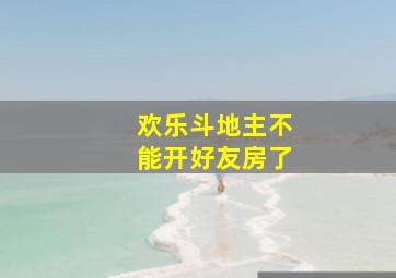 欢乐斗地主不能开好友房了