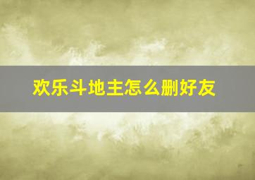 欢乐斗地主怎么删好友