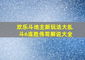 欢乐斗地主新玩法大乱斗6连胜伟哥解说大全