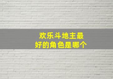 欢乐斗地主最好的角色是哪个