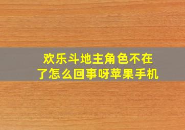 欢乐斗地主角色不在了怎么回事呀苹果手机