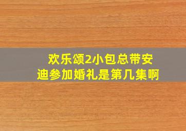 欢乐颂2小包总带安迪参加婚礼是第几集啊