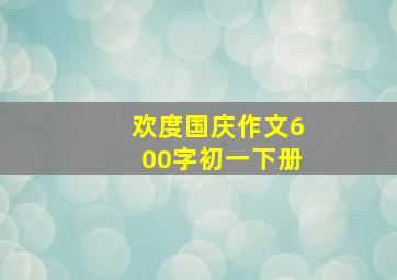 欢度国庆作文600字初一下册