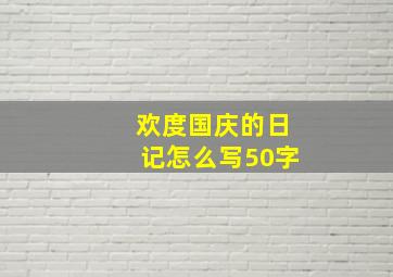 欢度国庆的日记怎么写50字