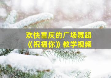 欢快喜庆的广场舞蹈《祝福你》教学视频