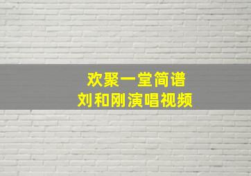 欢聚一堂简谱刘和刚演唱视频