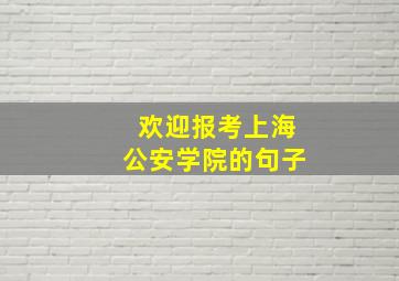 欢迎报考上海公安学院的句子