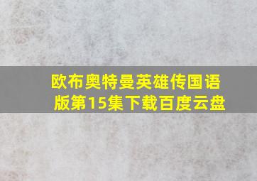 欧布奥特曼英雄传国语版第15集下载百度云盘